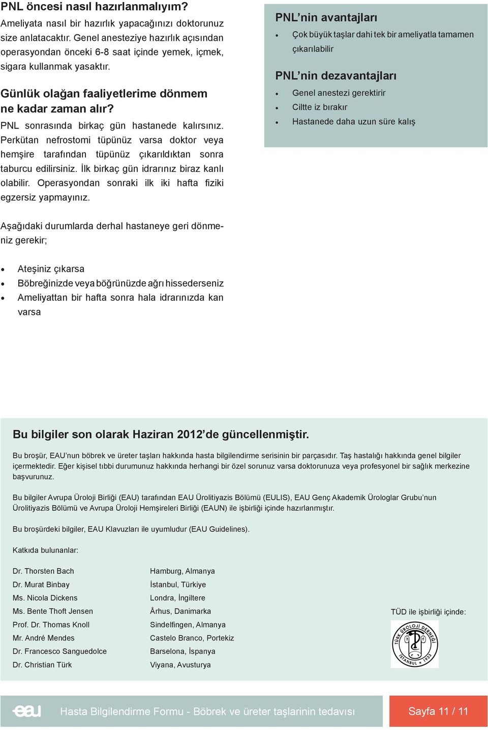 PNL sonrasında birkaç gün hastanede kalırsınız. Perkütan nefrostomi tüpünüz varsa doktor veya hemşire tarafından tüpünüz çıkarıldıktan sonra taburcu edilirsiniz.