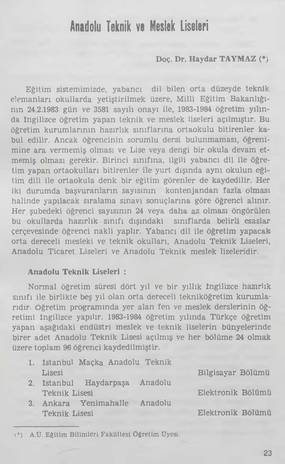 Bu öğretim kurum larının hazırlık sınıflarına ortaokulu bitirenler kabul edilir.