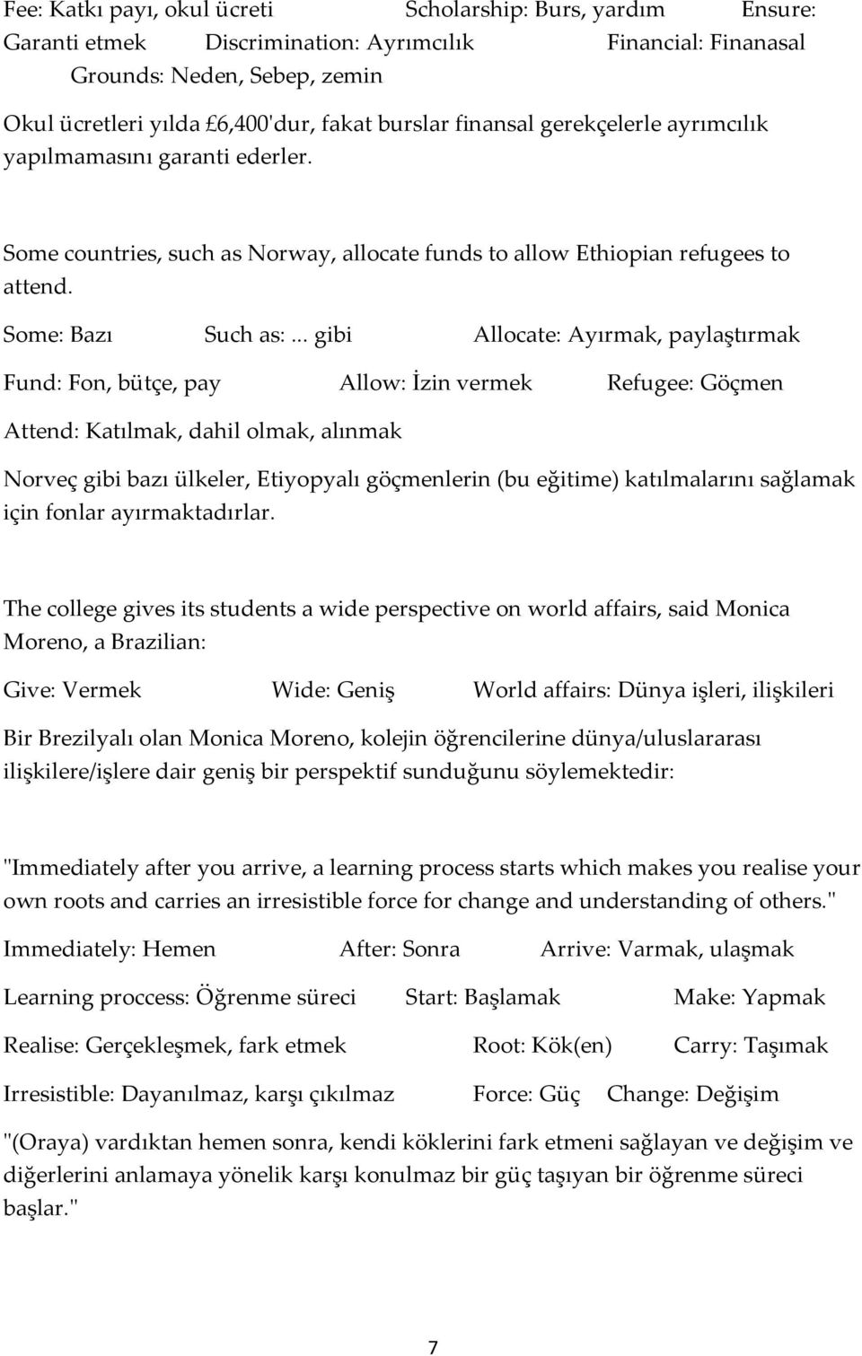 .. gibi Allocate: Ayırmak, paylaştırmak Fund: Fon, bütçe, pay Allow: İzin vermek Refugee: Göçmen Attend: Katılmak, dahil olmak, alınmak Norveç gibi bazı ülkeler, Etiyopyalı göçmenlerin (bu eğitime)