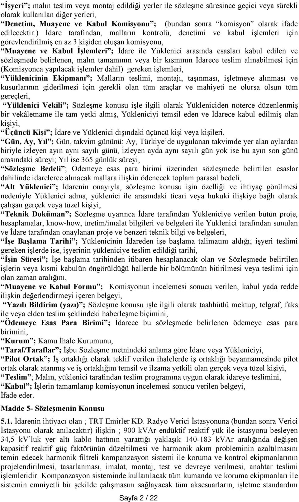 ) İdare tarafından, malların kontrolü, denetimi ve kabul işlemleri için görevlendirilmiş en az 3 kişiden oluşan komisyonu, Muayene ve Kabul İşlemleri ; İdare ile Yüklenici arasında esasları kabul