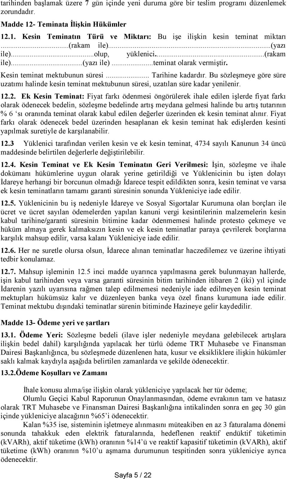 Bu sözleşmeye göre süre uzatımı halinde kesin teminat mektubunun süresi, uzatılan süre kadar yenilenir. 12.