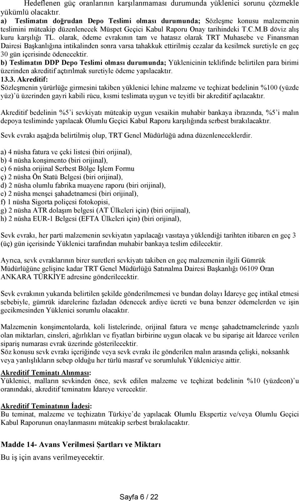 olarak, ödeme evrakının tam ve hatasız olarak TRT Muhasebe ve Finansman Dairesi Başkanlığına intikalinden sonra varsa tahakkuk ettirilmiş cezalar da kesilmek suretiyle en geç 30 gün içerisinde