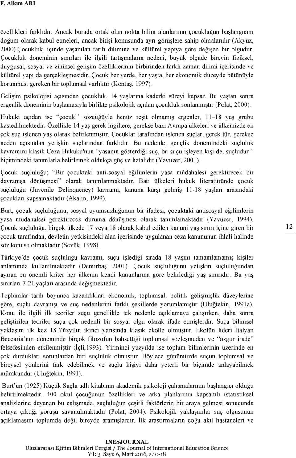 Çocukluk, içinde yaşanılan tarih dilimine ve kültürel yapıya göre değişen bir olgudur.