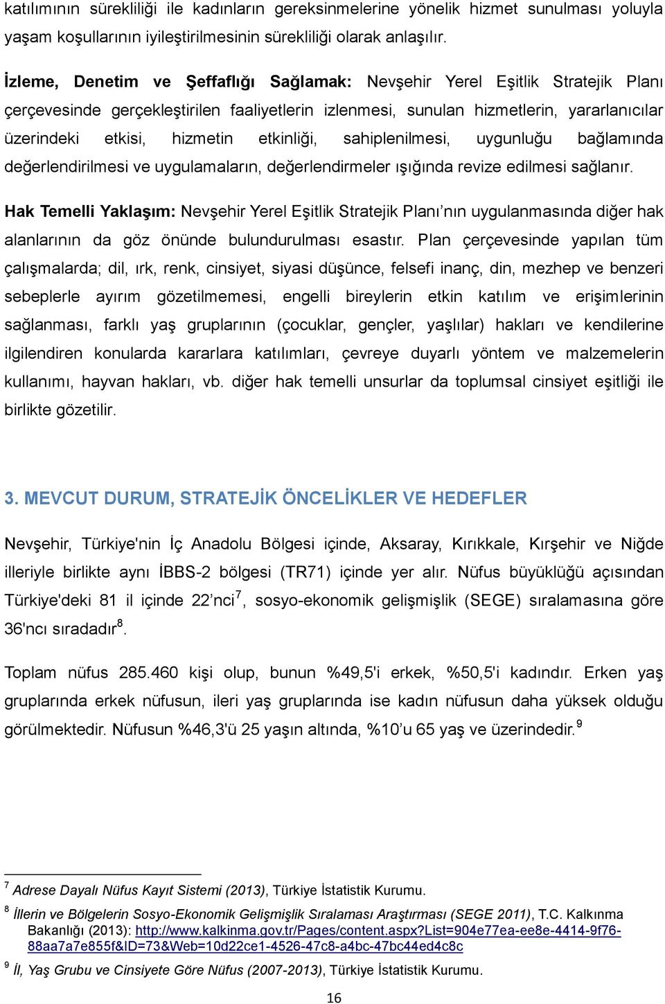 etkinliği, sahiplenilmesi, uygunluğu bağlamında değerlendirilmesi ve uygulamaların, değerlendirmeler ışığında revize edilmesi sağlanır.