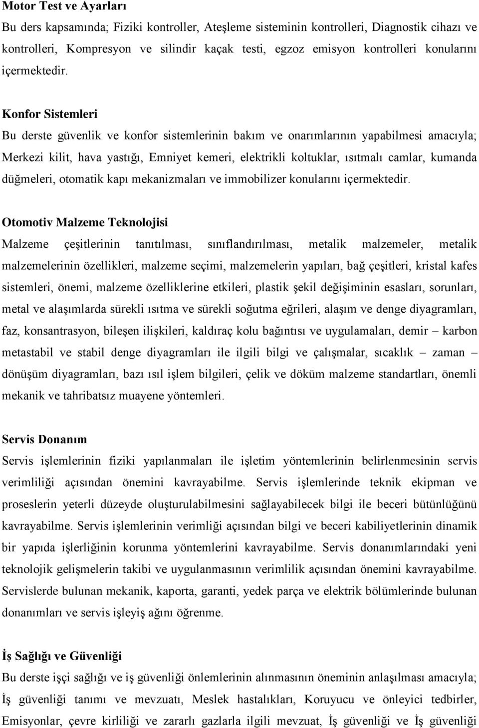 Konfor Sistemleri Bu derste güvenlik ve konfor sistemlerinin bakım ve onarımlarının yapabilmesi amacıyla; Merkezi kilit, hava yastığı, Emniyet kemeri, elektrikli koltuklar, ısıtmalı camlar, kumanda