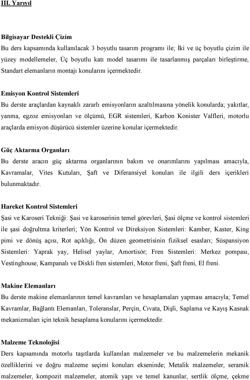 Emisyon Kontrol Sistemleri Bu derste araçlardan kaynaklı zararlı emisyonların azaltılmasına yönelik konularda; yakıtlar, yanma, egzoz emisyonları ve ölçümü, EGR sistemleri, Karbon Konister Valfleri,