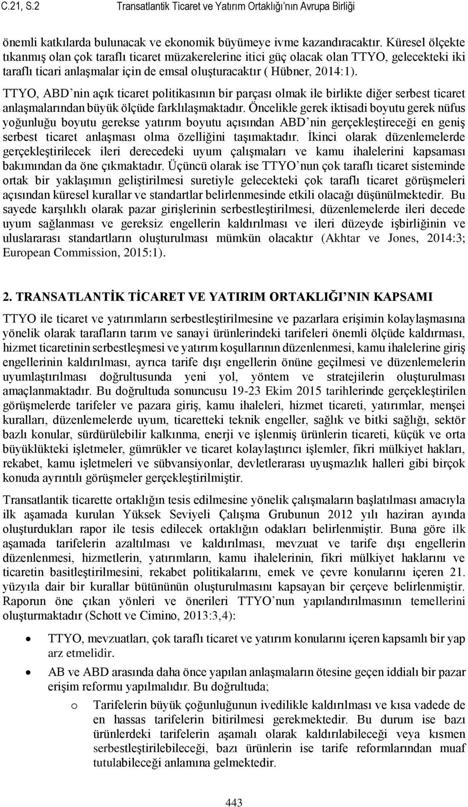 TTYO, ABD nin açık ticaret politikasının bir parçası olmak ile birlikte diğer serbest ticaret anlaşmalarından büyük ölçüde farklılaşmaktadır.