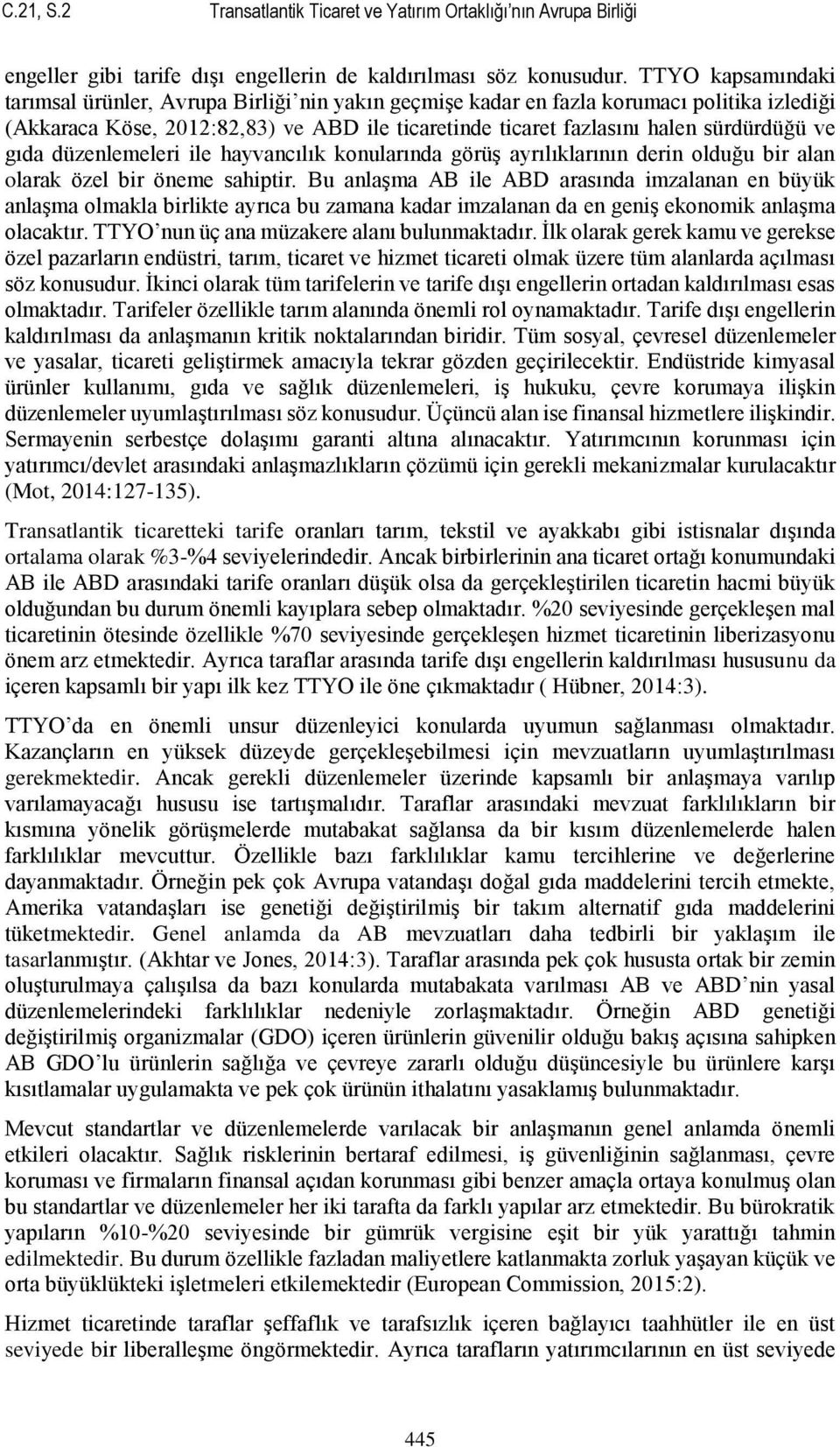 gıda düzenlemeleri ile hayvancılık konularında görüş ayrılıklarının derin olduğu bir alan olarak özel bir öneme sahiptir.