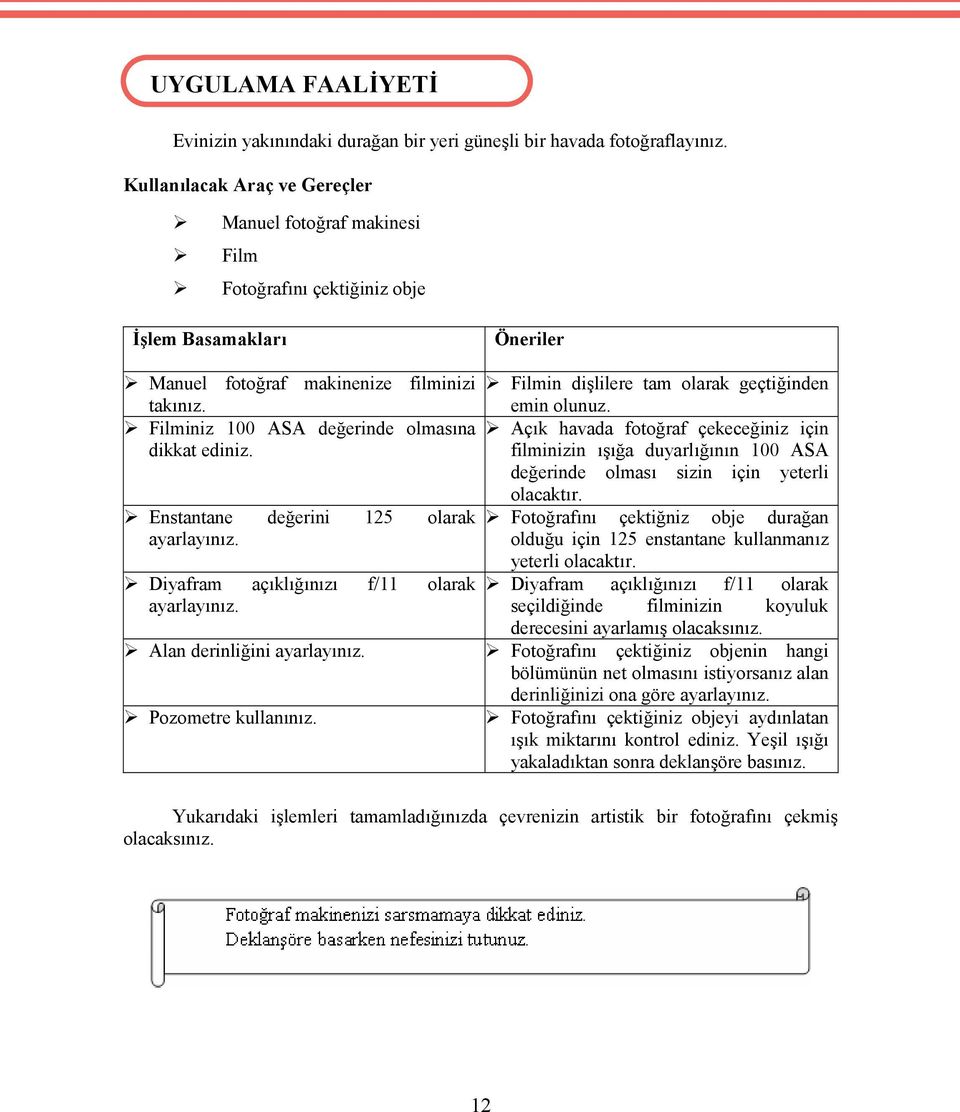 emin olunuz. Filminiz 100 ASA değerinde olmasına Açık havada fotoğraf çekeceğiniz için dikkat ediniz. filminizin ışığa duyarlığının 100 ASA değerinde olması sizin için yeterli olacaktır.