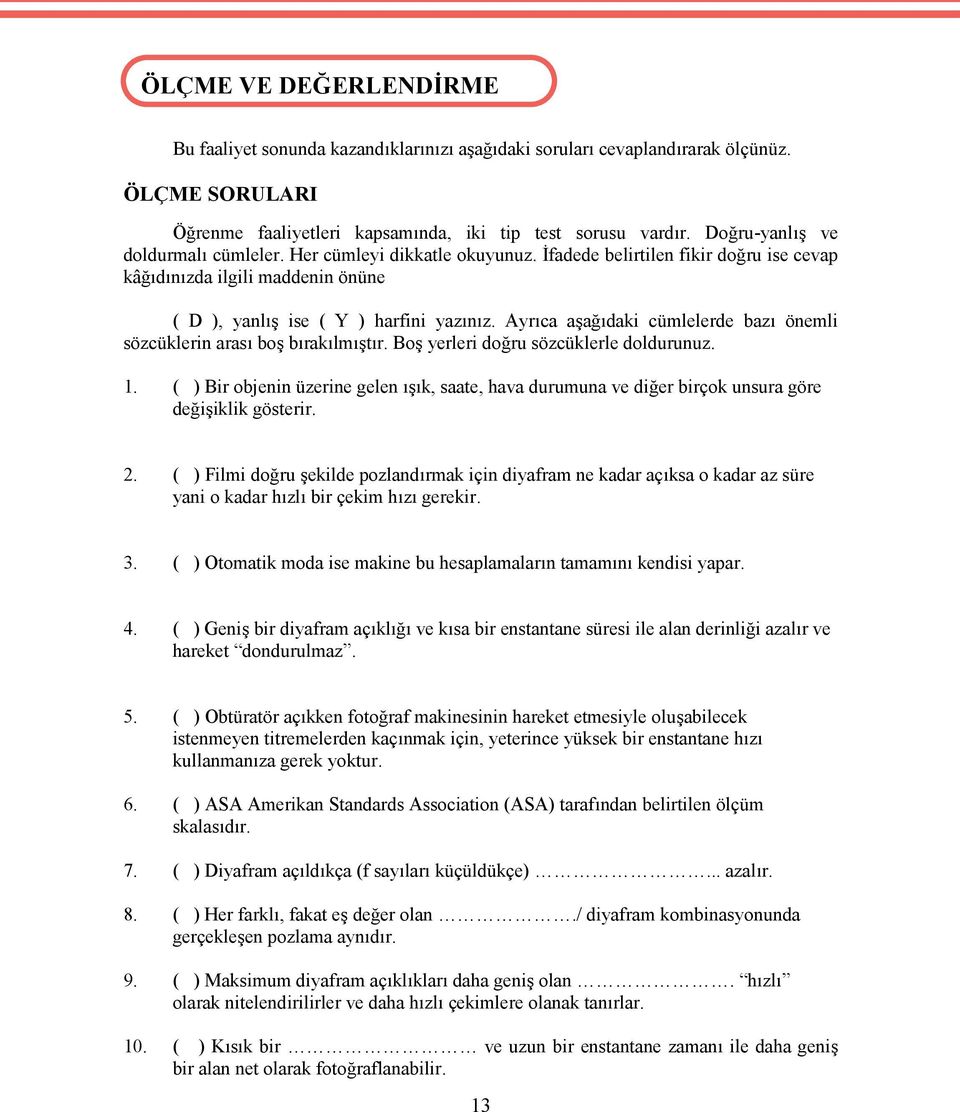 İfadede belirtilen fikir doğru ise cevap kâğıdınızda ilgili maddenin önüne ( D ), yanlış ise ( Y ) harfini yazınız. Ayrıca aşağıdaki cümlelerde bazı önemli sözcüklerin arası boş bırakılmıştır.