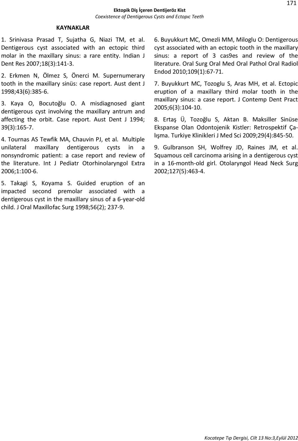 A misdiagnosed giant dentigerous cyst involving the maxillary antrum and affecting the orbit. Case report. Aust Dent J 1994; 39(3):165-7. 4. Tournas AS Tewfik MA, Chauvin PJ, et al.