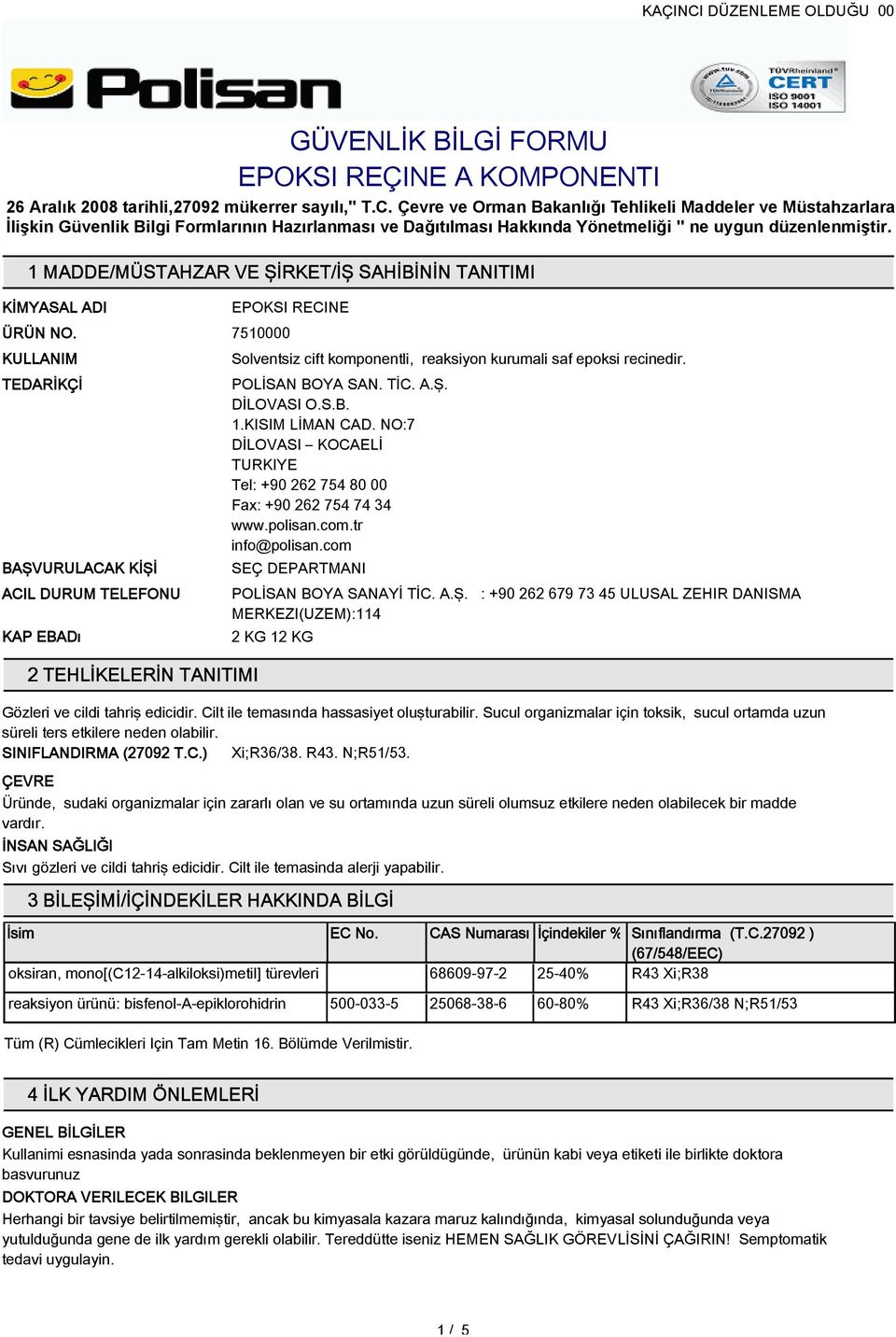 7510000 KULLANIM TEDARİKÇİ BAŞVURULACAK KİŞİ ACIL DURUM TELEFONU KAP EBADı 2 TEHLİKELERİN TANITIMI Solventsiz cift komponentli, reaksiyon kurumali saf epoksi recinedir. POLİSAN BOYA SAN. TİC. A.Ş. DİLOVASI O.