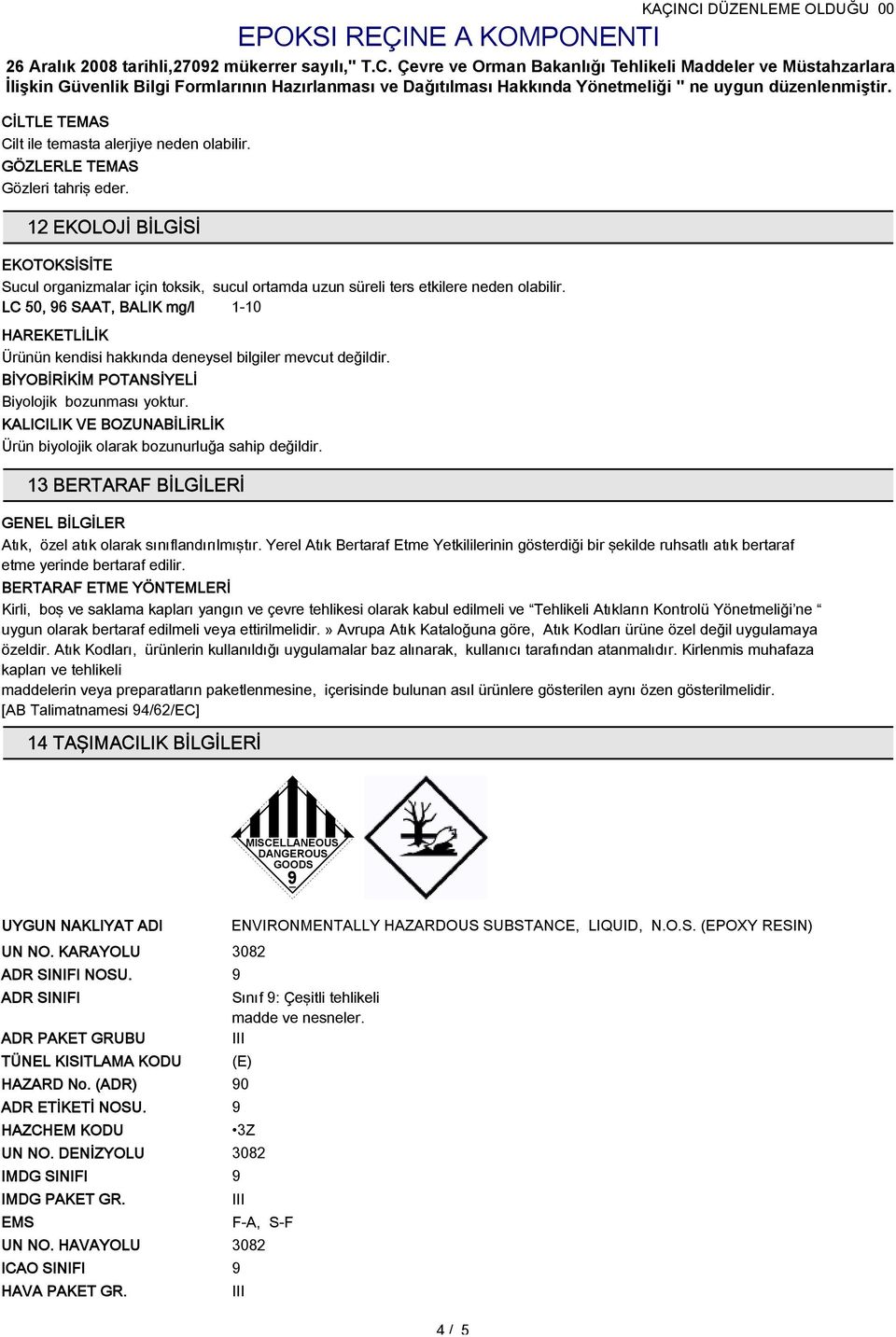 LC 50, 6 SAAT, BALIK mg/l 1-10 HAREKETLİLİK Ürünün kendisi hakkında deneysel bilgiler mevcut değildir. BİYOBİRİKİM POTANSİYELİ Biyolojik bozunması yoktur.