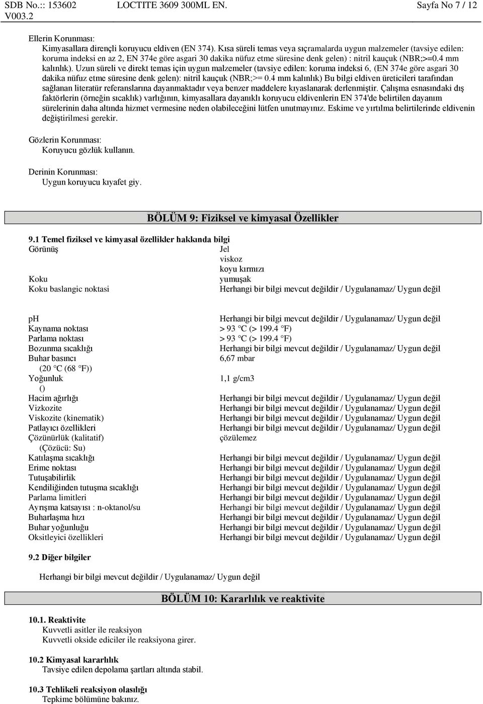 Uzun süreli ve direkt temas için uygun malzemeler (tavsiye edilen: koruma indeksi 6, (EN 374e göre asgari 30 dakika nüfuz etme ne denk gelen): nitril kauçuk (NBR;>= 0.