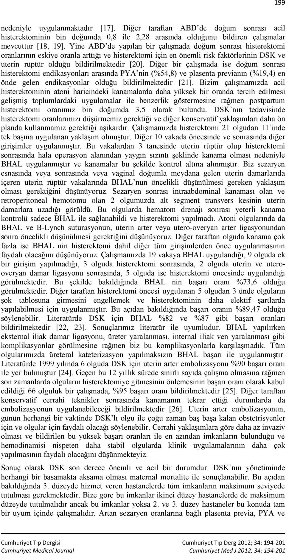 Diğer bir çalışmada ise doğum sonrası histerektomi endikasyonları arasında PYA nin (%54,8) ve plasenta previanın (%19,4) en önde gelen endikasyonlar olduğu bildirilmektedir [21].