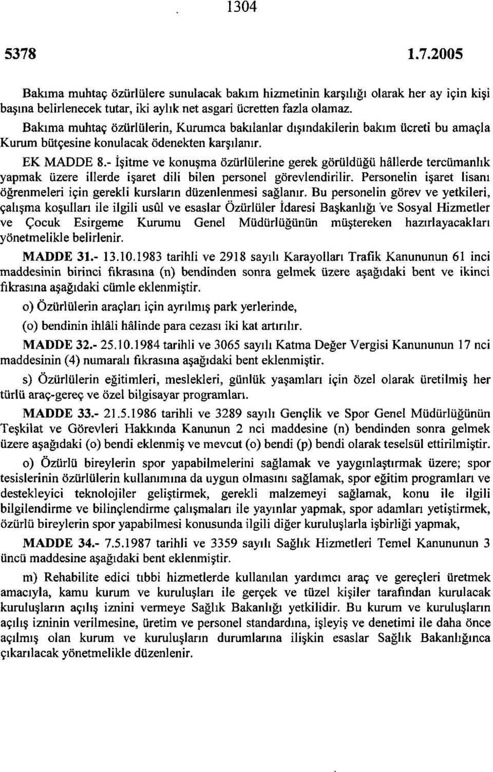 - İşitme ve konuşma özürlülerine gerek görüldüğü hâllerde tercümanlık yapmak üzere illerde işaret dili bilen personel görevlendirilir.