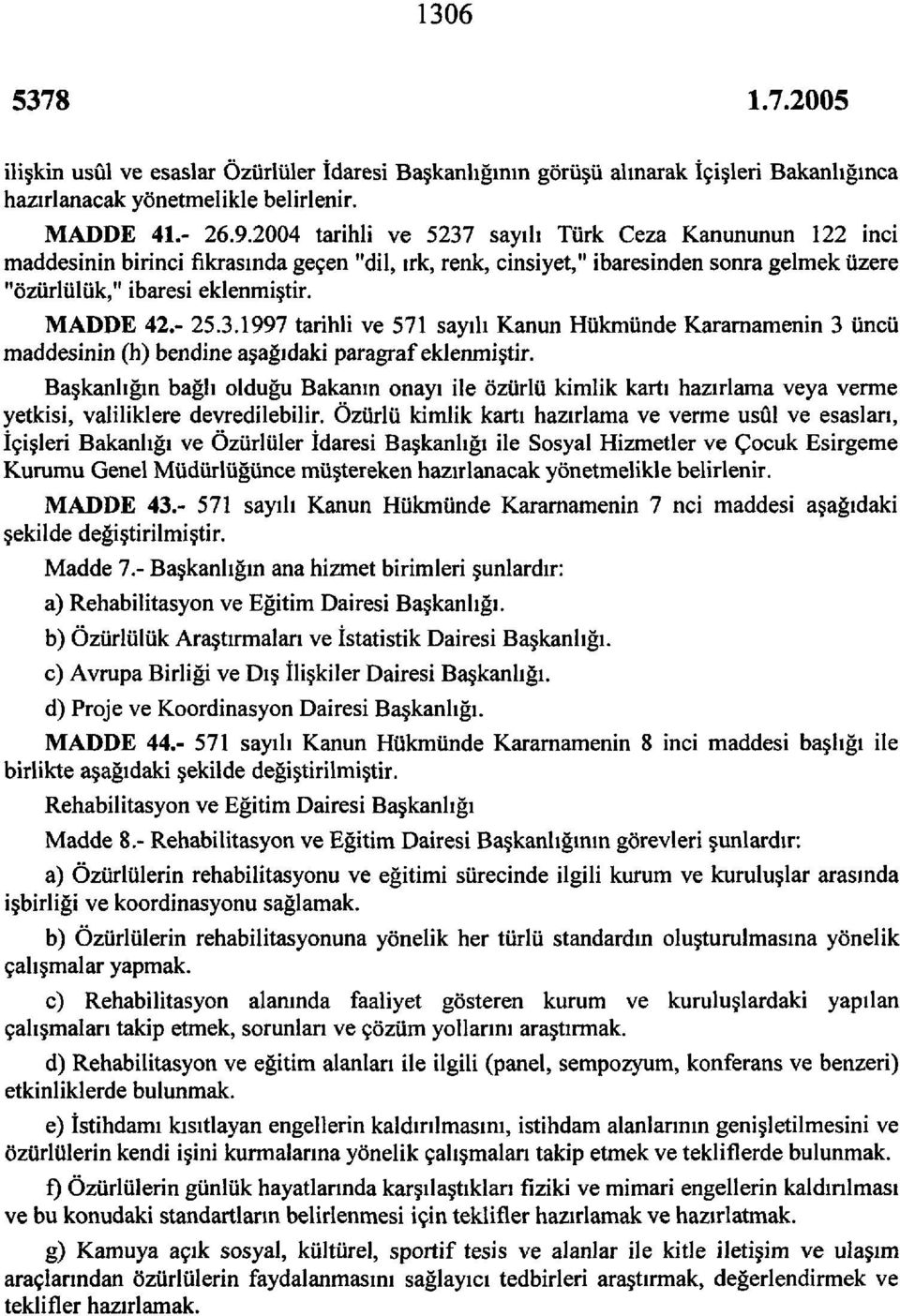 3.997 tarihli ve 57 sayılı Kanun Hükmünde Kararnamenin 3 üncü maddesinin (h) bendine aşağıdaki paragraf eklenmiştir.