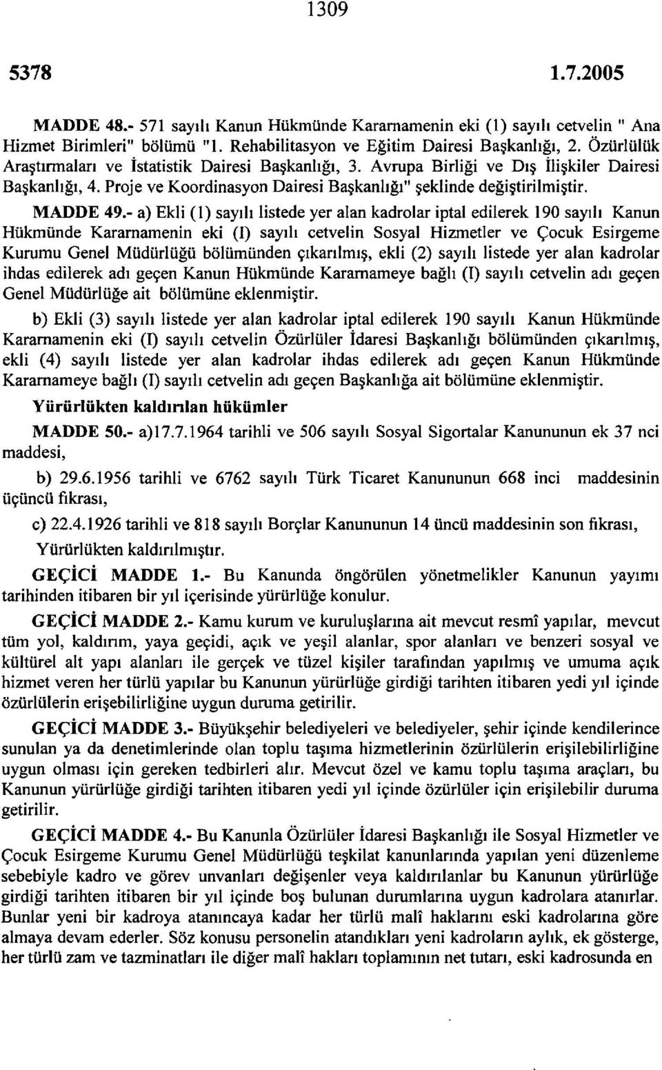 - a) Ekli () sayılı listede yer alan kadrolar iptal edilerek 90 sayılı Kanun Hükmünde Kararnamenin eki (I) sayılı cetvelin Sosyal Hizmetler ve Çocuk Esirgeme Kurumu Genel Müdürlüğü bölümünden