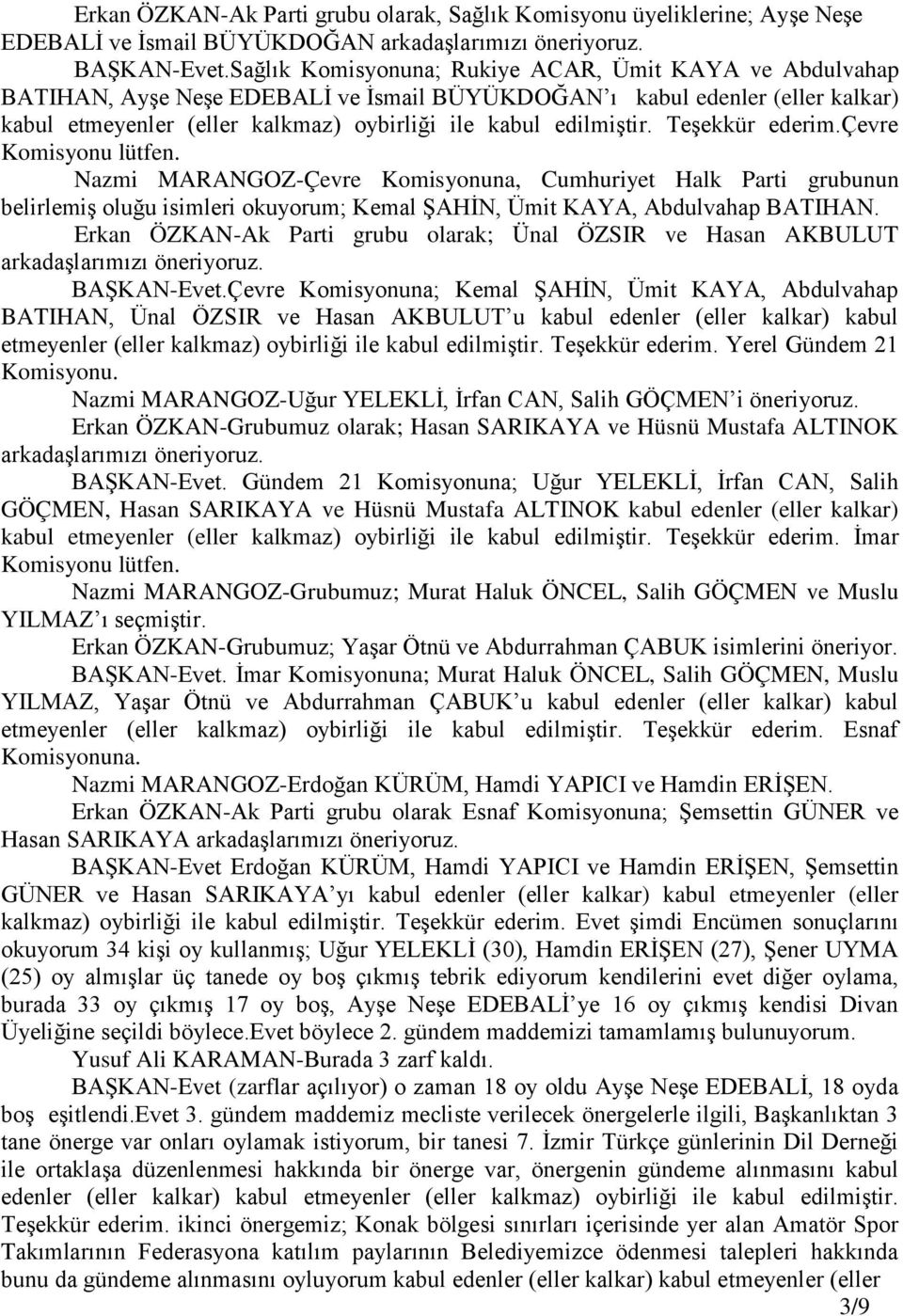 Teşekkür ederim.çevre Komisyonu lütfen. Nazmi MARANGOZ-Çevre Komisyonuna, Cumhuriyet Halk Parti grubunun belirlemiş oluğu isimleri okuyorum; Kemal ŞAHİN, Ümit KAYA, Abdulvahap BATIHAN.