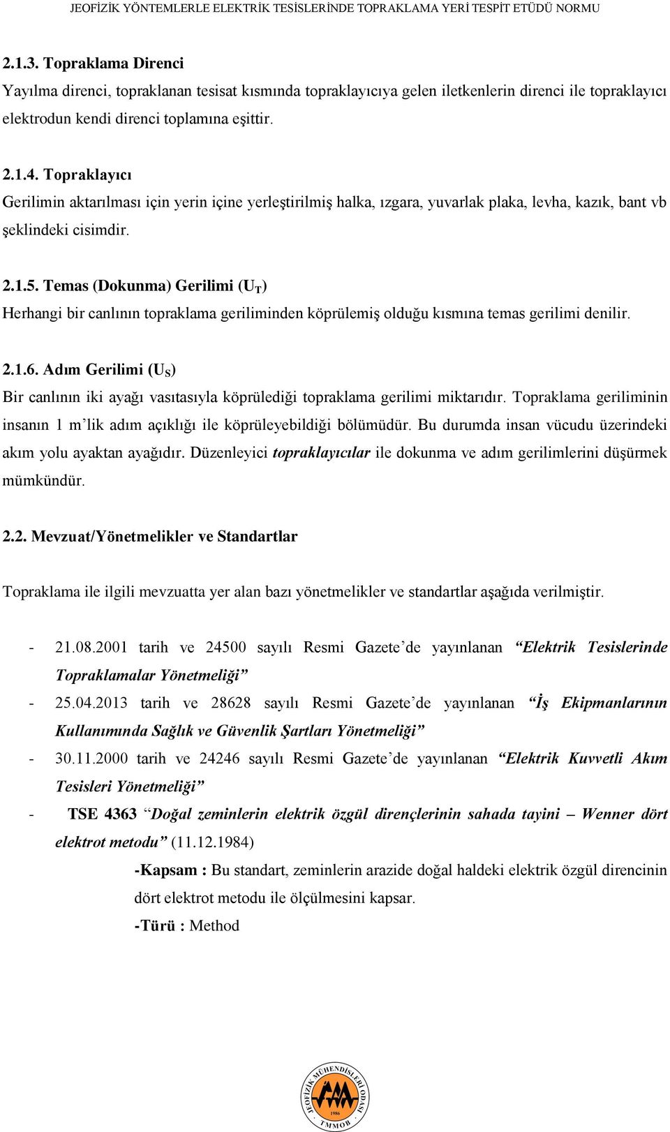 Temas (Dokunma) Gerilimi (U T ) Herhangi bir canlının topraklama geriliminden köprülemiş olduğu kısmına temas gerilimi denilir. 2.1.6.