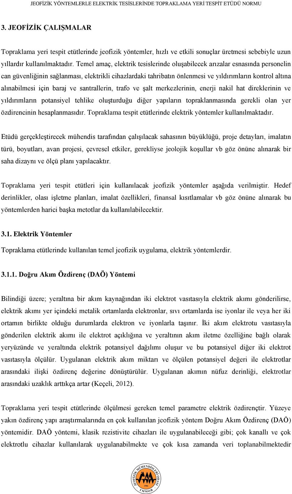 için baraj ve santrallerin, trafo ve şalt merkezlerinin, enerji nakil hat direklerinin ve yıldırımların potansiyel tehlike oluşturduğu diğer yapıların topraklanmasında gerekli olan yer özdirencinin