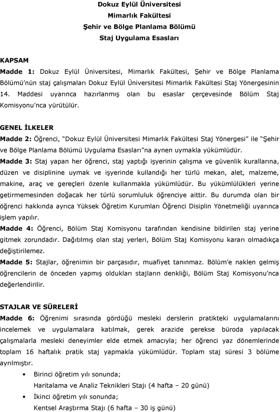 GENEL İLKELER Madde 2: Öğrenci, Dokuz Eylül Üniversitesi Mimarlık Fakültesi Staj Yönergesi ile Şehir ve Bölge Planlama Bölümü Uygulama Esasları na aynen uymakla yükümlüdür.