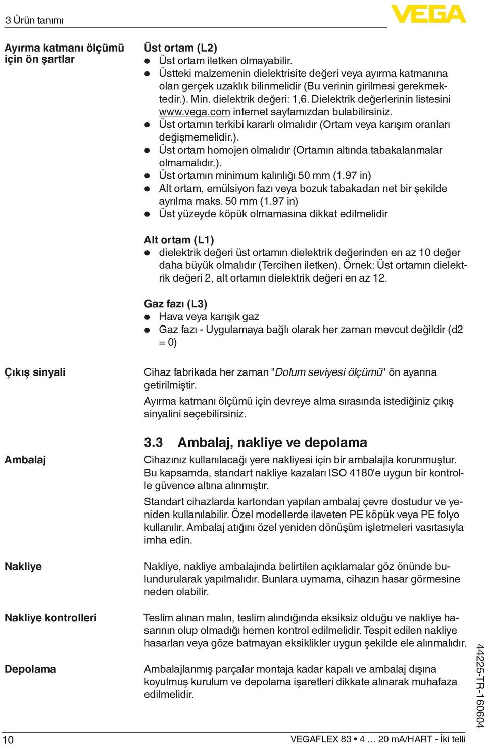 Dielektrik değerlerinin listesini www.vega.com internet sayfamızdan bulabilirsiniz. Üst ortamın terkibi kararlı olmalıdır (Ortam veya karışım oranları değişmemelidir.).