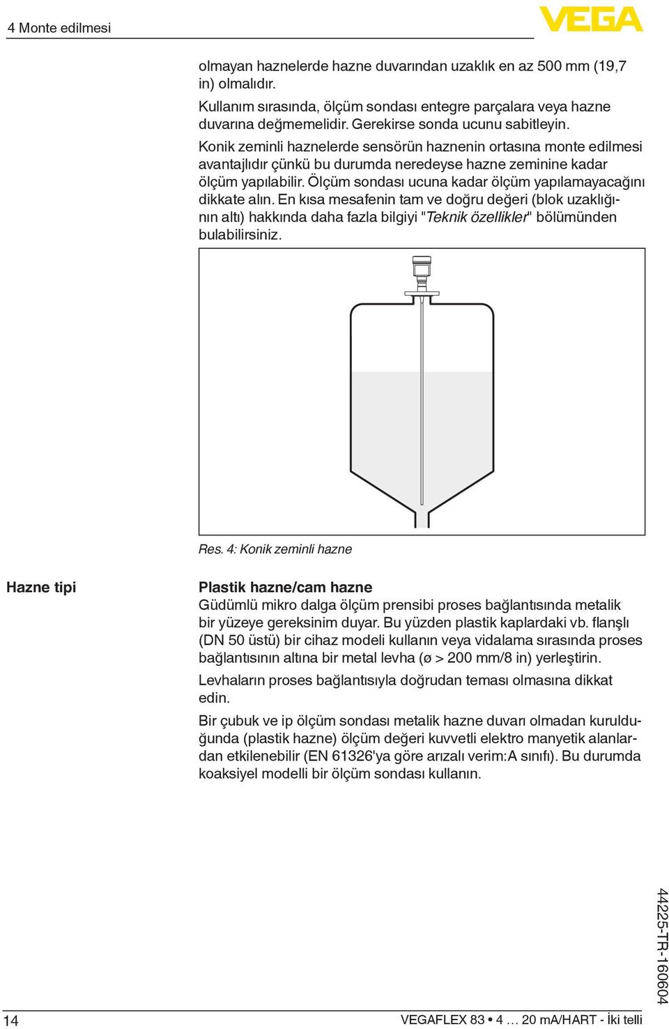 Ölçüm sondası ucuna kadar ölçüm yapılamayacağını dikkate alın. En kısa mesafenin tam ve doğru değeri (blok uzaklığının altı) hakkında daha fazla bilgiyi "Teknik özellikler" bölümünden bulabilirsiniz.