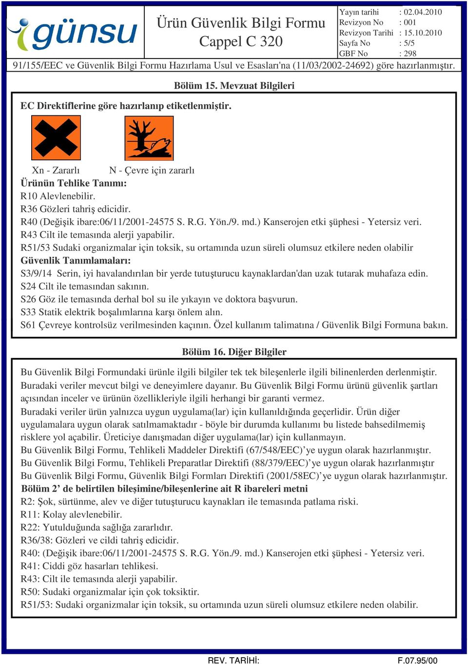 R51/53 Sudaki organizmalar için toksik, su ortamında uzun süreli olumsuz etkilere neden olabilir Güvenlik Tanımlamaları: S3/9/14 Serin, iyi havalandırılan bir yerde tutuşturucu kaynaklardan'dan uzak