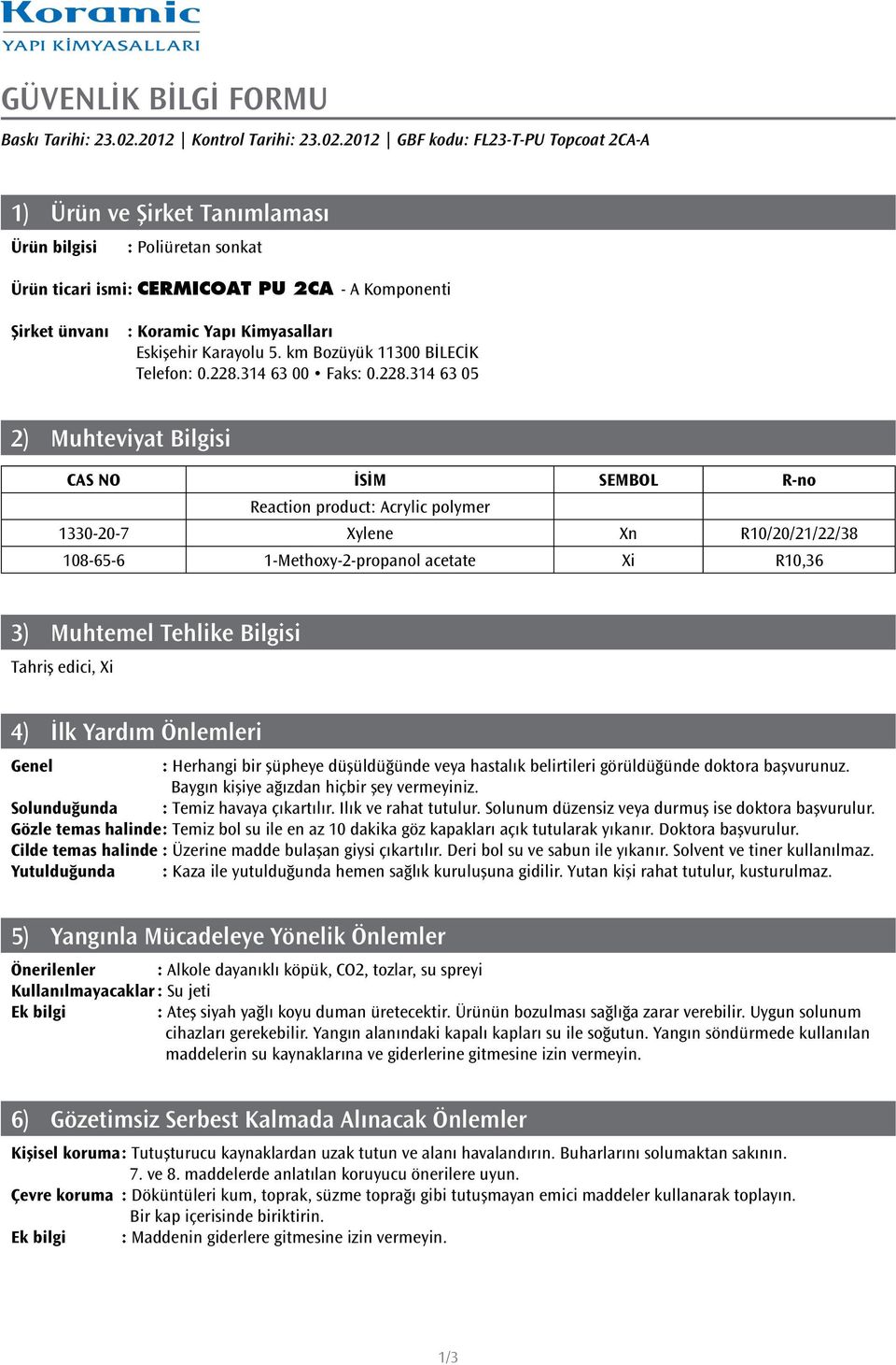 2012 GBF kodu: FL23-T-PU Topcoat 2CA-A 1) Ürün ve Şirket Tanımlaması Ürün bilgisi : Poliüretan sonkat Ürün ticari ismi : CERMICOAT PU 2CA - A Komponenti Şirket ünvanı : Koramic Yapı Kimyasalları