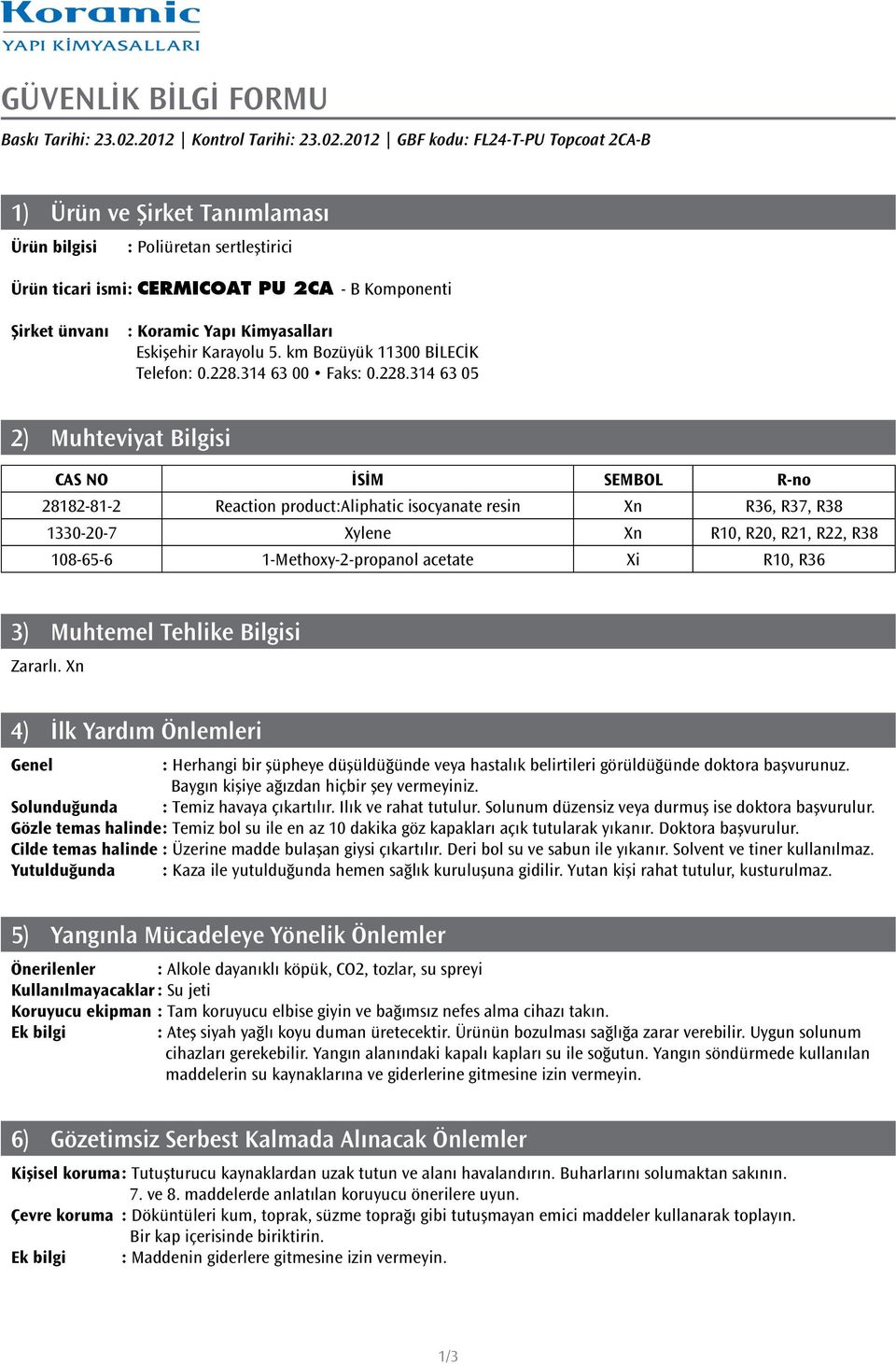 2012 GBF kodu: FL24-T-PU Topcoat 2CA-B 1) Ürün ve Şirket Tanımlaması Ürün bilgisi : Poliüretan sertleştirici Ürün ticari ismi : CERMICOAT PU 2CA - B Komponenti Şirket ünvanı : Koramic Yapı