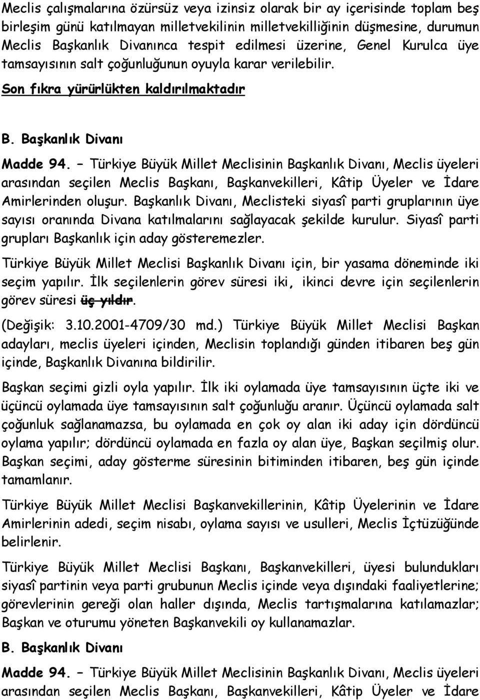 Türkiye Büyük Millet Meclisinin Başkanlık Divanı, Meclis üyeleri arasından seçilen Meclis Başkanı, Başkanvekilleri, Kâtip Üyeler ve Đdare Amirlerinden oluşur.