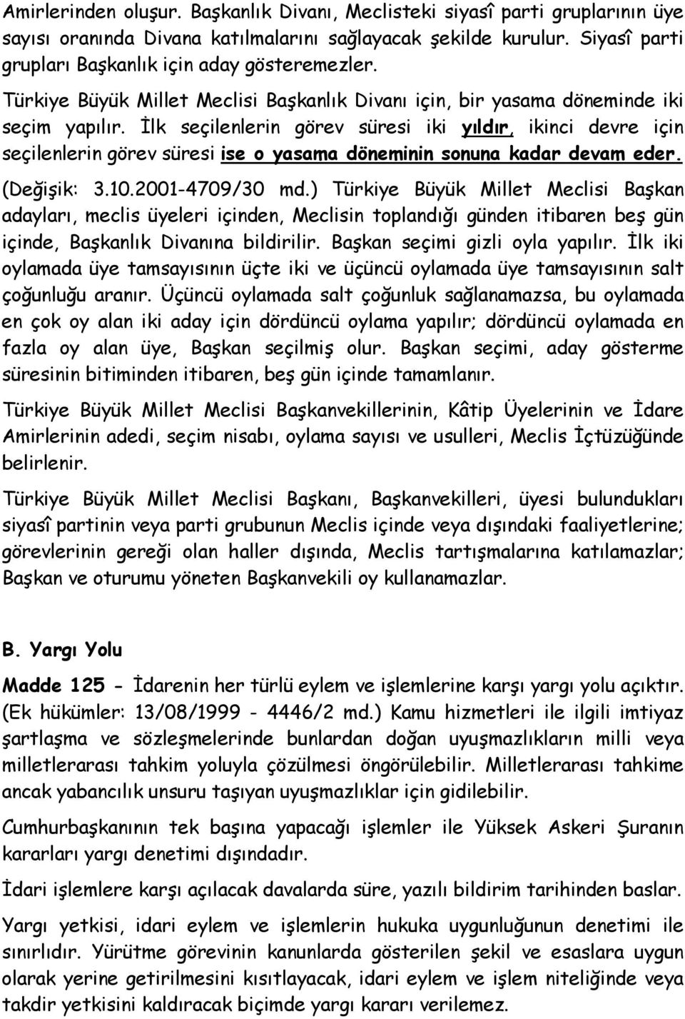 Đlk seçilenlerin görev süresi iki yıldır, ikinci devre için seçilenlerin görev süresi ise o yasama döneminin sonuna kadar devam eder. (Değişik: 3.10.2001-4709/30 md.