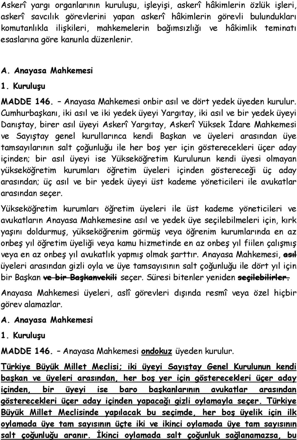 Cumhurbaşkanı, iki asıl ve iki yedek üyeyi Yargıtay, iki asıl ve bir yedek üyeyi Danıştay, birer asıl üyeyi Askerî Yargıtay, Askerî Yüksek Đdare Mahkemesi ve Sayıştay genel kurullarınca kendi Başkan