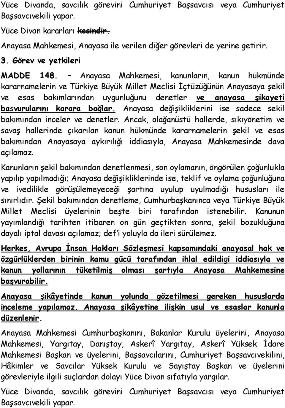 Anayasa Mahkemesi, kanunların, kanun hükmünde kararnamelerin ve Türkiye Büyük Millet Meclisi Đçtüzüğünün Anayasaya şekil ve esas bakımlarından uygunluğunu denetler ve anayasa şikayeti basvurularını