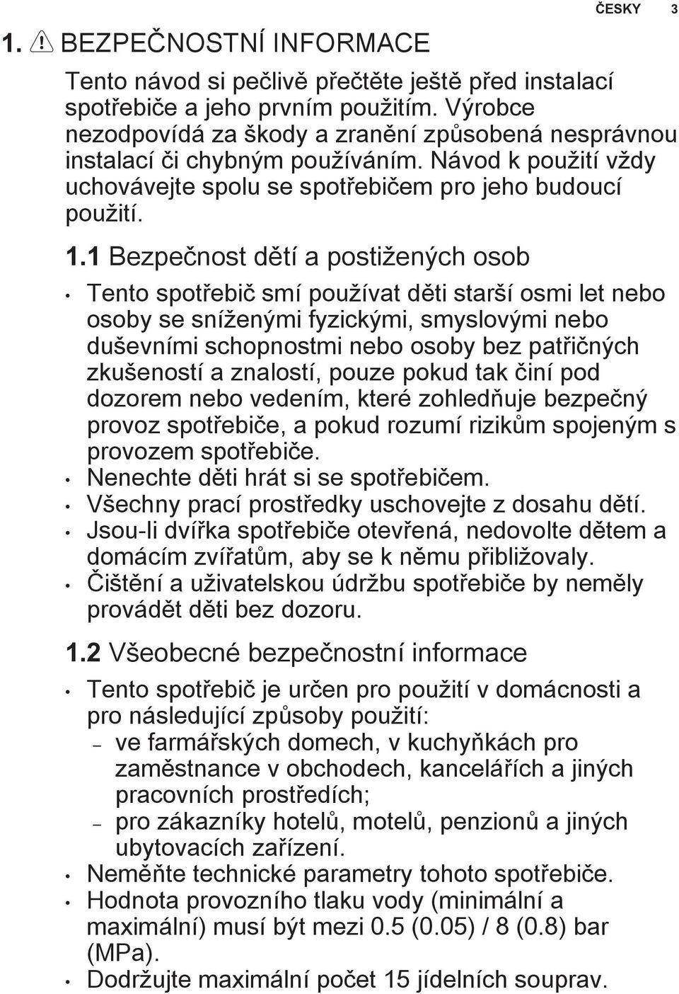 1 Bezpečnost dětí a postižených osob Tento spotřebič smí používat děti starší osmi let nebo osoby se sníženými fyzickými, smyslovými nebo duševními schopnostmi nebo osoby bez patřičných zkušeností a