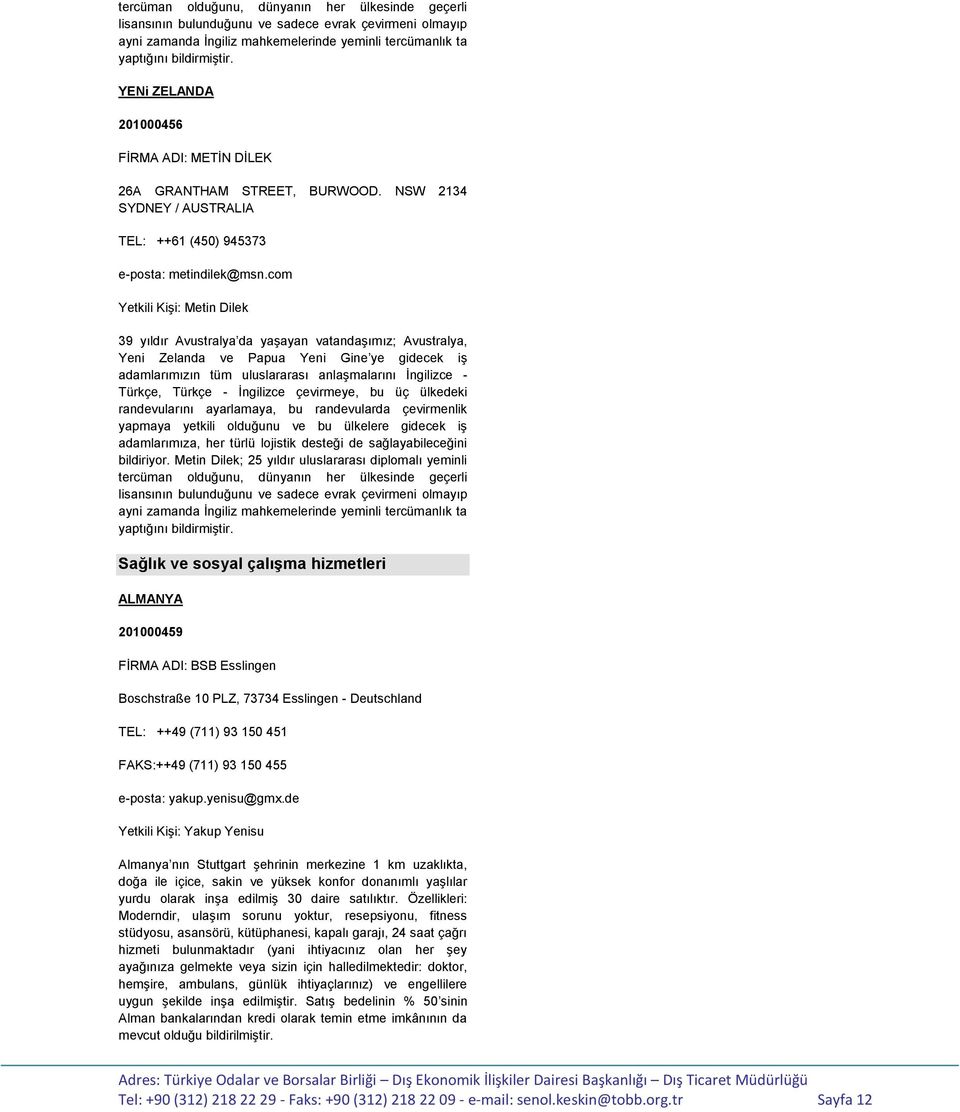 com Yetkili KiĢi: Metin Dilek 39 yıldır Avustralya da yaģayan vatandaģımız; Avustralya, Yeni Zelanda ve Papua Yeni Gine ye gidecek iģ adamlarımızın tüm uluslararası anlaģmalarını Ġngilizce - Türkçe,