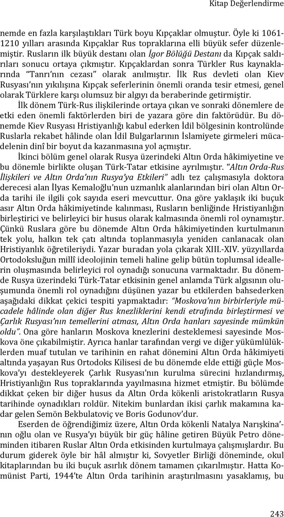 İlk Rus devleti olan Kiev Rusyası nın yıkılışına Kıpçak seferlerinin önemli oranda tesir etmesi, genel olarak Türklere karşı olumsuz bir algıyı da beraberinde getirmiştir.