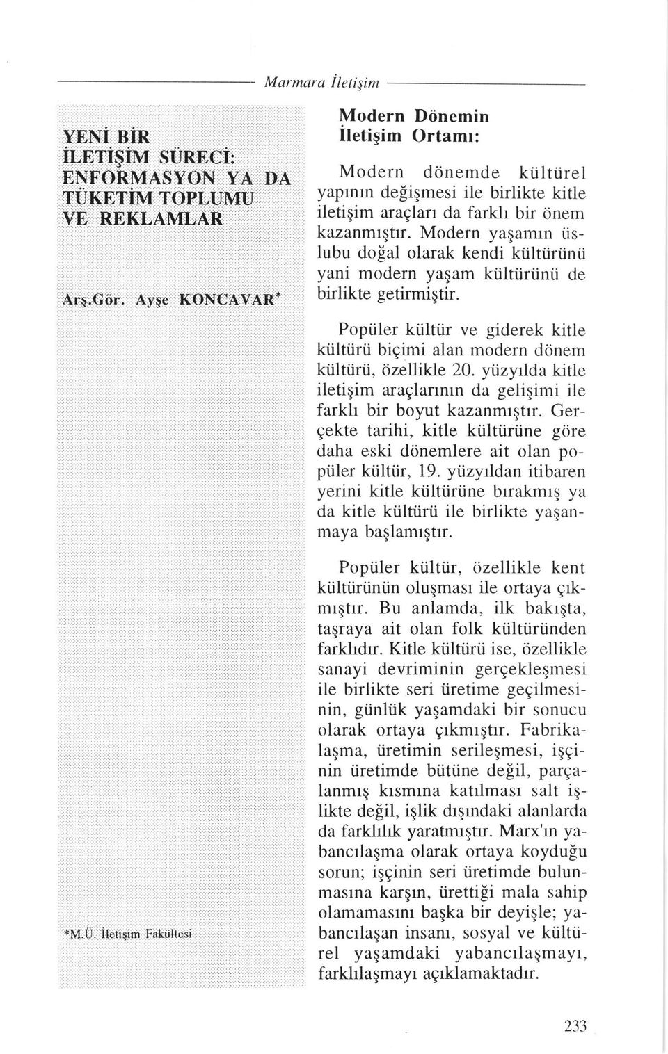 Modern yaqamln iislubu dofal olarak kendi kiiltiirtinii yani modern yaqam ktilttirtinii de birlikte getirmiqtir. Poptiler ktilttir ve giderek kitle ktiltiirti bigimi alan modern donem ktilttiri.