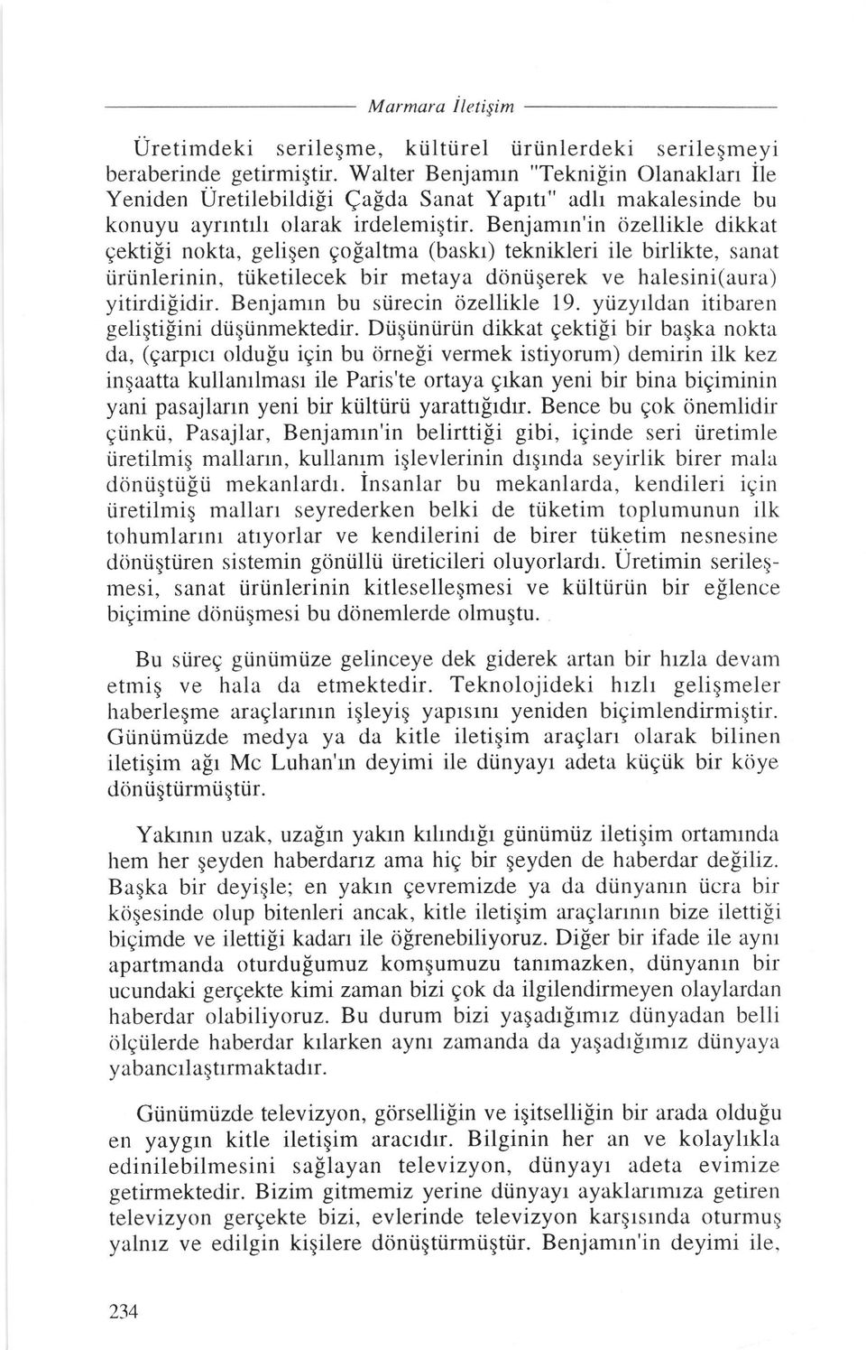 Benjamrn'in dzellikle dikkat gektifi nokta, geligen gofaltma (bash) teknikleri ile birlikte, sanat iiriinlerinin, tiiketilecek bir metaya dirnilqerek ve halesini(aura) yitirdigidir.