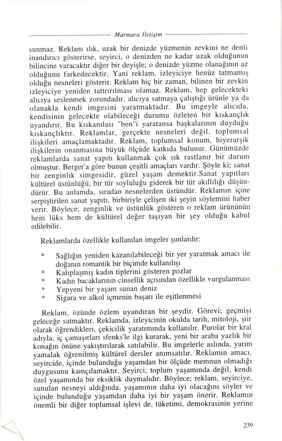 oldulunu farkerlecektir. Yani reklam, izleyiciye heniiz tatmamtq oldu[u nesneleri gosterir. Reklam hig bir zaman, bilinen bir zevkin izleyiciye yeniden tattnrrlmasr olamaz.