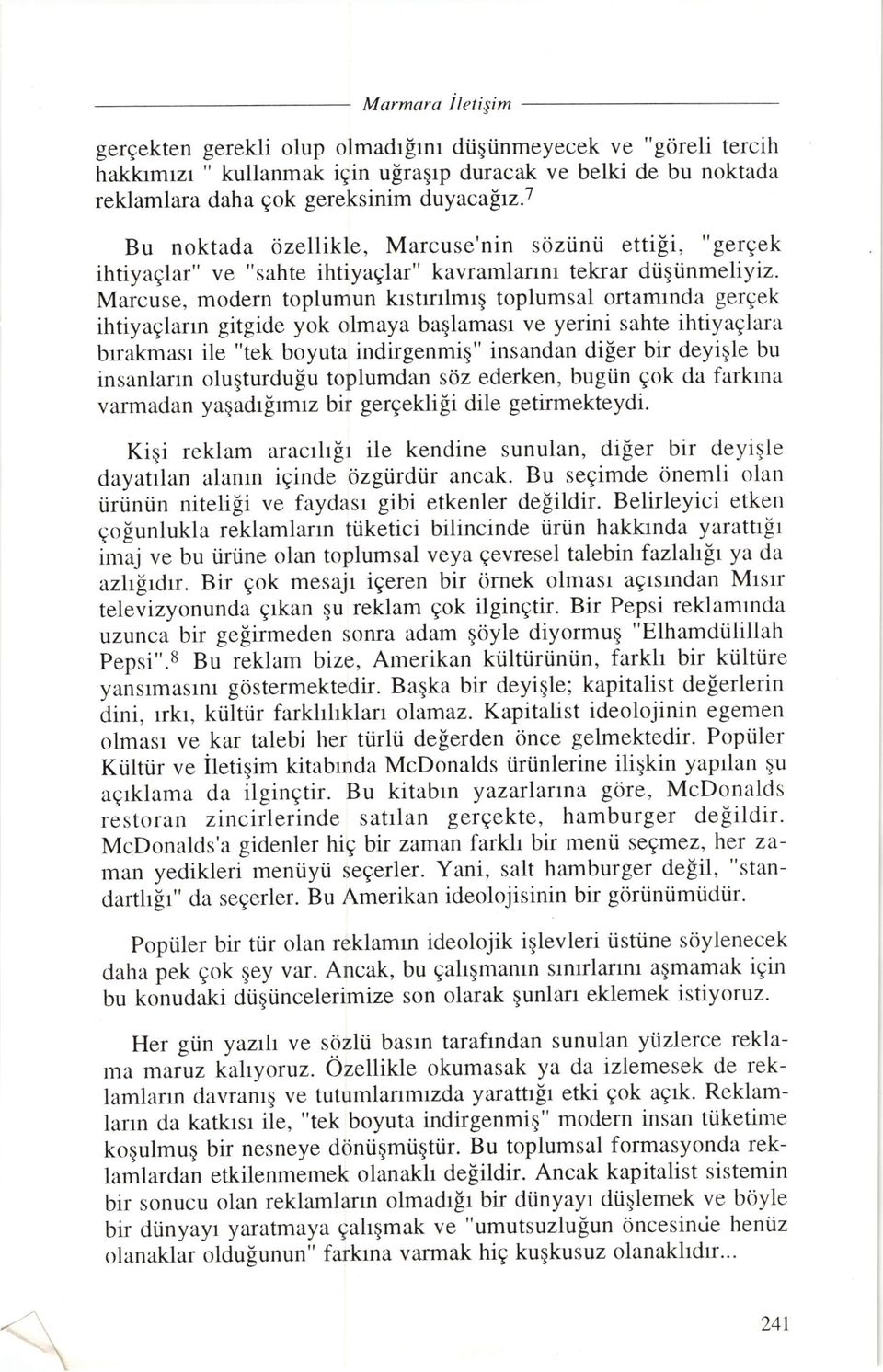 Marcuse, modern toplumun krstrrrlmrq toplumsal ortamtnda gergek ihtiyaglann gitgide yok olmaya baqlamasr ve yerini sahte ihtiyaglara brrakmasr ile "tek boyuta indirgenmiq" insandan diger bir deyiqle