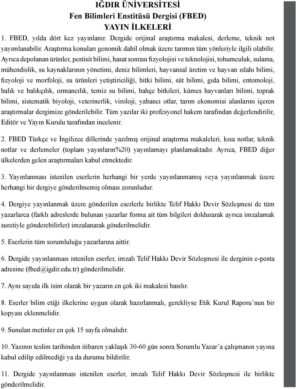 Ayrıca depolanan ürünler, pestisit bilimi, hasat sonrası fizyolojisi ve teknolojisi, tohumculuk, sulama, mühendislik, su kaynaklarının yönetimi, deniz bilimleri, hayvansal üretim ve hayvan ıslahı