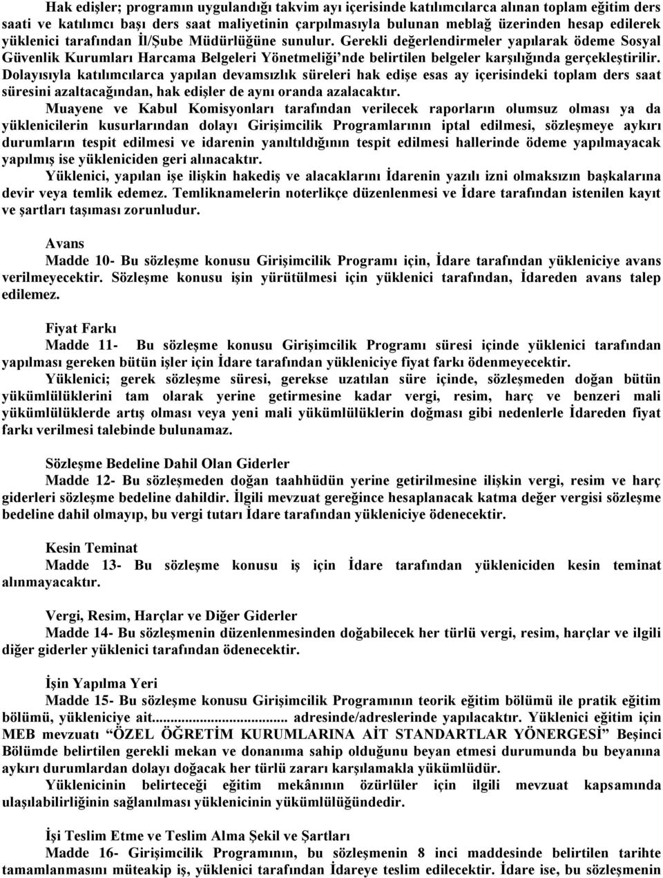 Gerekli değerlendirmeler yapılarak ödeme Sosyal Güvenlik Kurumları Harcama Belgeleri Yönetmeliği nde belirtilen belgeler karşılığında gerçekleştirilir.