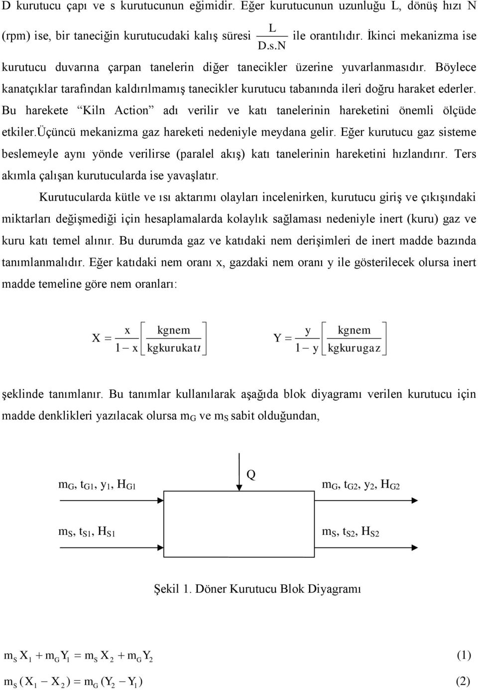 üçüncü mekanizma az hareketi nedeniyle meydana elir. Eğer kurutucu az sisteme beslemeyle aynı yönde verilirse (paralel akış) katı tanelerinin hareketini hızlandırır.