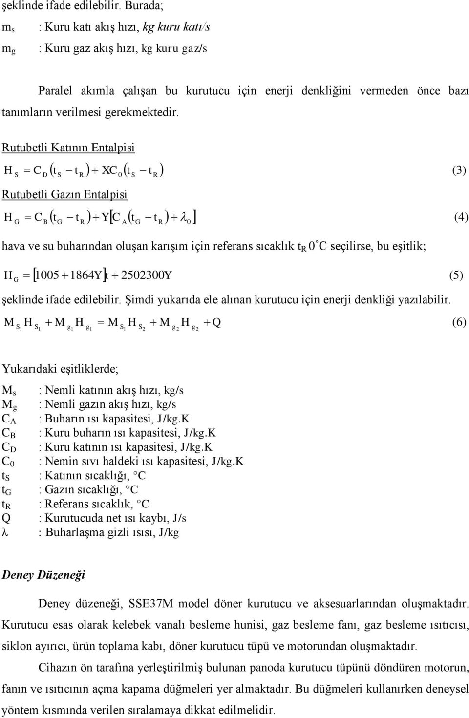 Rutubetli Katının Entalpisi D ( t - t ) + XC ( t t ) = C 0 - (3) Rutubetli Gazın Entalpisi R ( t - t ) + Y[ C ( t - t ) ] R G = CB G R A G R +l 0 (4) hava ve su buharından oluşan karışım için