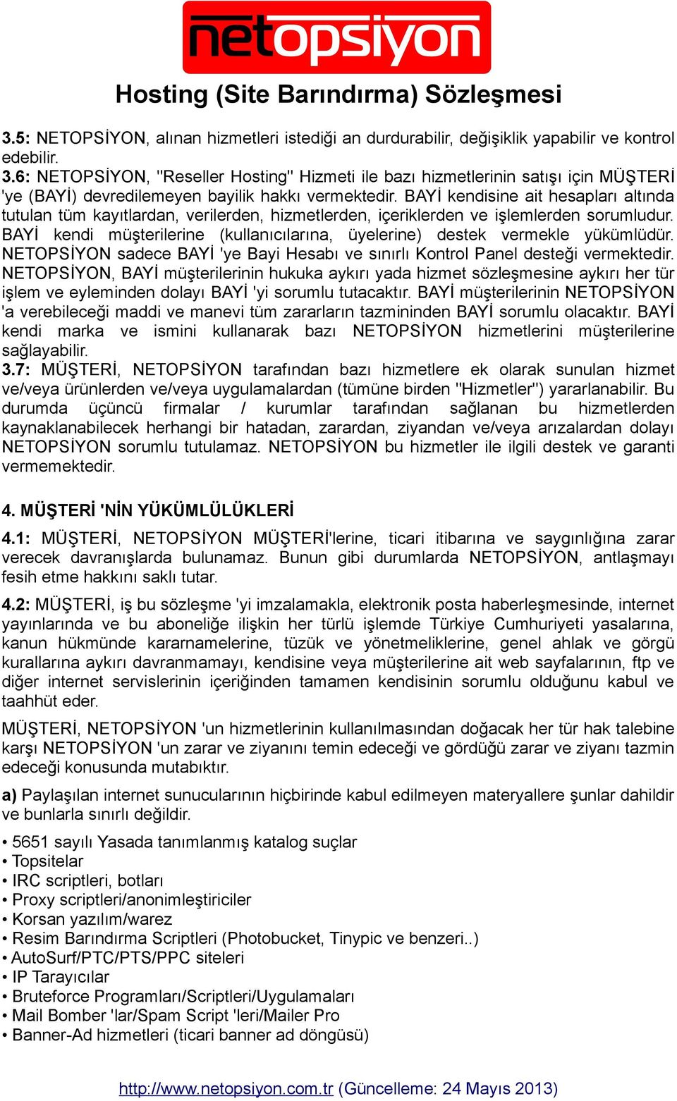 BAYİ kendisine ait hesapları altında tutulan tüm kayıtlardan, verilerden, hizmetlerden, içeriklerden ve işlemlerden sorumludur.