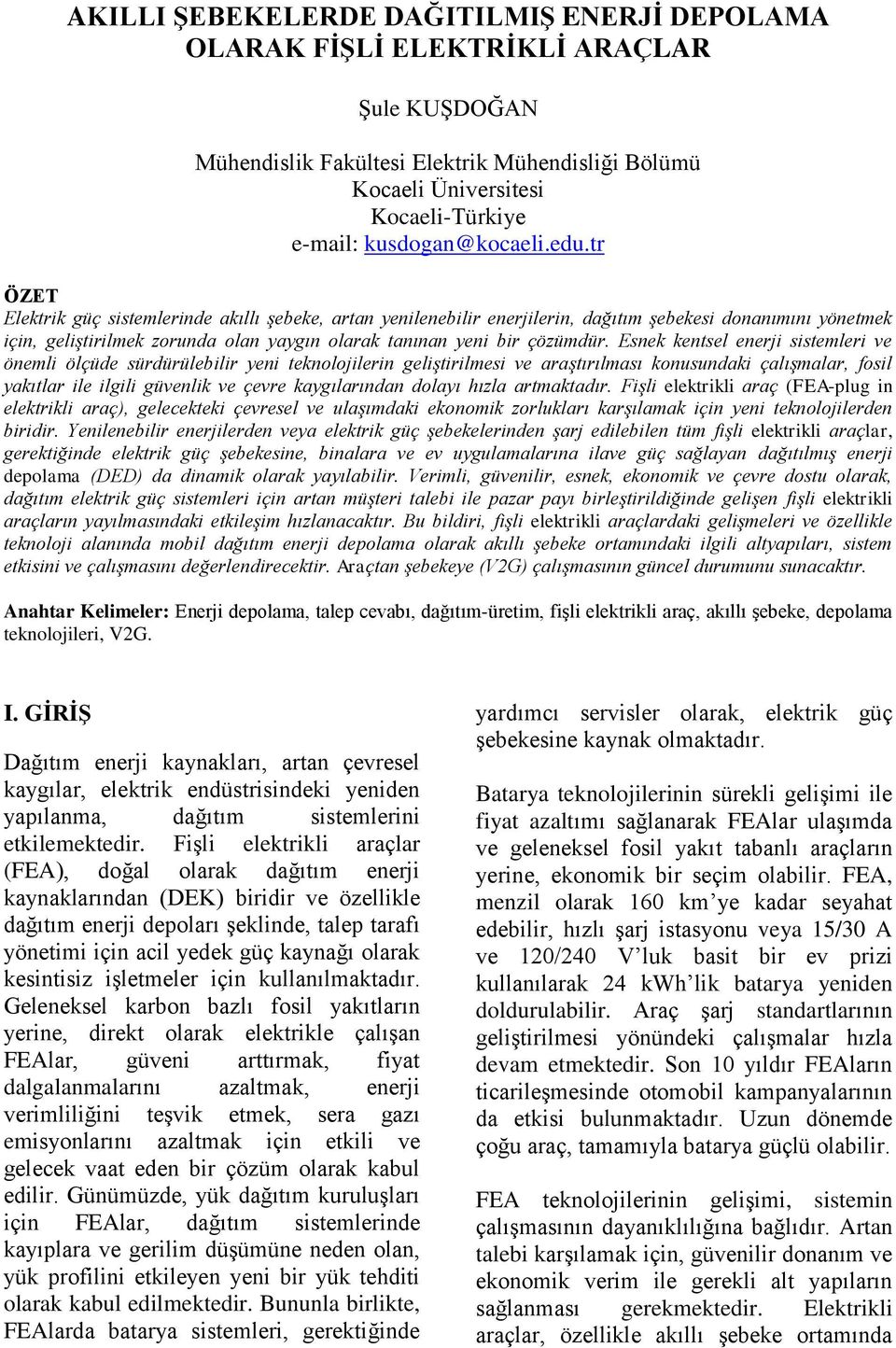 tr ÖZET Elektrik güç sistemlerinde akıllı şebeke, artan yenilenebilir enerjilerin, dağıtım şebekesi donanımını yönetmek için, geliştirilmek zorunda olan yaygın olarak tanınan yeni bir çözümdür.