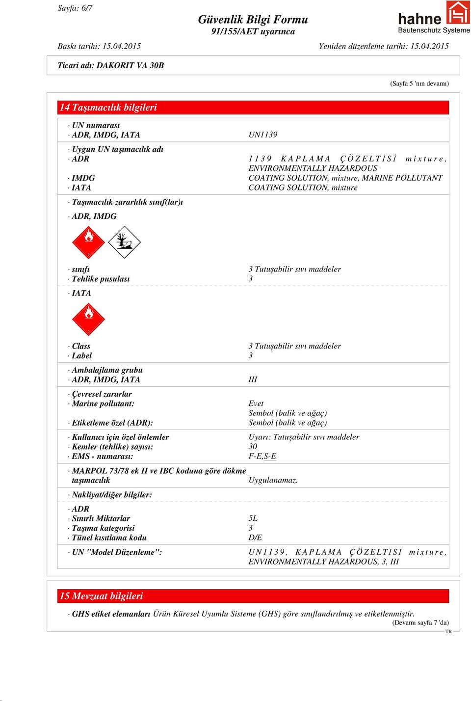 Tutuşabilir sıvı maddeler Label 3 Ambalajlama grubu ADR, IMDG, IATA III Çevresel zararlar Marine pollutant: Evet Sembol (balik ve ağaç) Etiketleme özel (ADR): Sembol (balik ve ağaç) Kullanıcı için