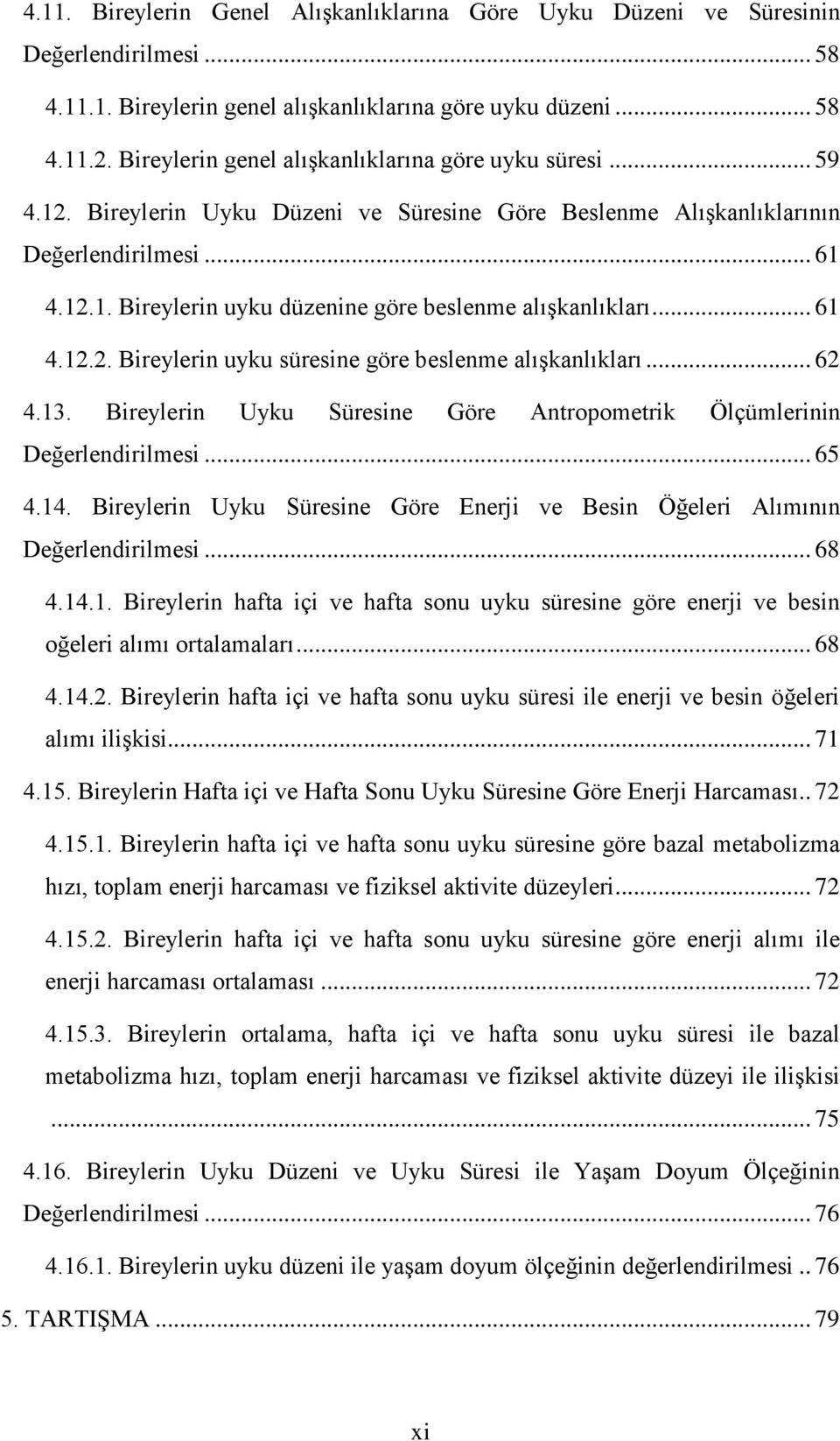 .. 61 4.12.2. Bireylerin uyku süresine göre beslenme alışkanlıkları... 62 4.13. Bireylerin Uyku Süresine Göre Antropometrik Ölçümlerinin Değerlendirilmesi... 65 4.14.